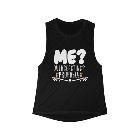 Humorous Women's Flowy Tank: "Me? Overreacting? Probably"